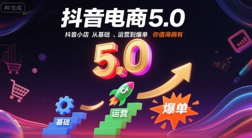 抖音电商5.0，抖音小店从基础、运营到爆单，你值得拥有-旺仔资源库