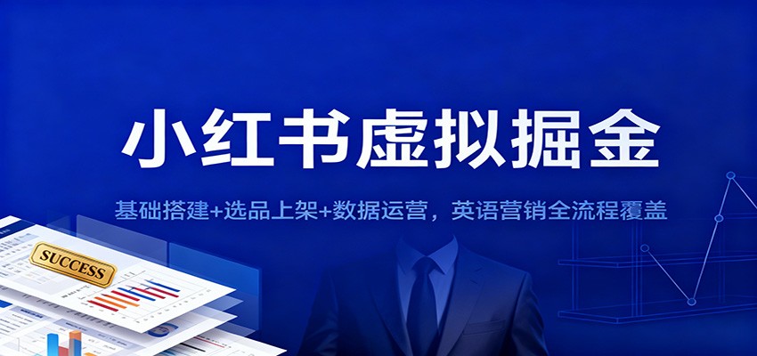 小红书虚拟掘金：基础搭建+选品上架+数据运营，英语营销全流程覆盖-旺仔资源库
