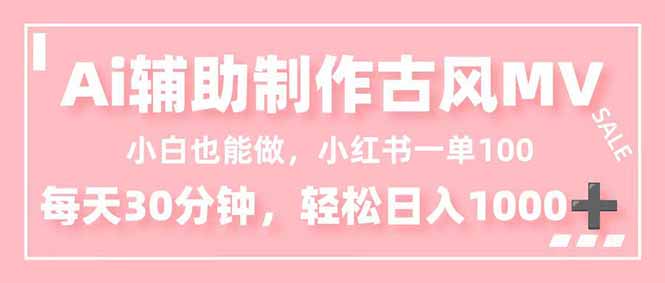 小白也能做！AI辅助制作古风MV，小红薯一单100，每天30分钟轻松日入1000+-旺仔资源库