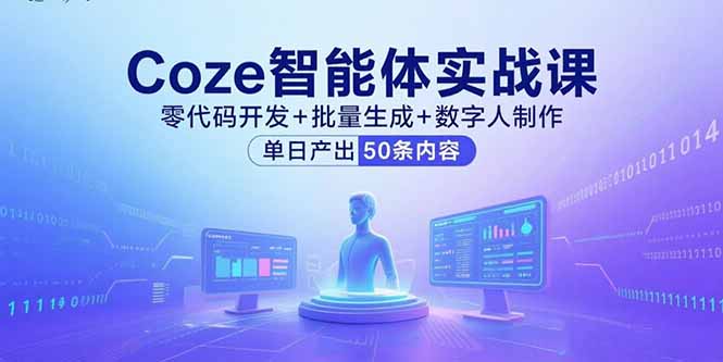 Coze智能体实战课，零代码开发+批量生成+数字人制作，单日产出50条内容-旺仔资源库