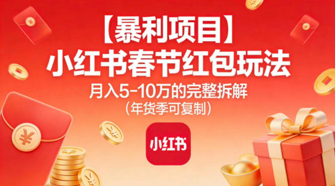 【暴利项目】小红书春节红包玩法月入5W的完整拆解(年货季可复制)-旺仔资源库