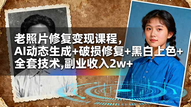老照片修复变现课程,AI动态生成+破损修复+黑白上色+全套技术,副业收入2w+-旺仔资源库