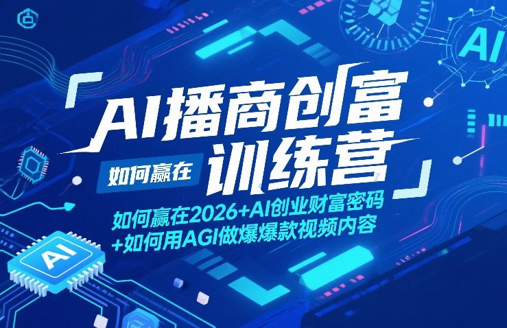 AI播商创富训练营，如何赢在2026+AI创业财富密码+如何用AGI做爆款视频内容-旺仔资源库