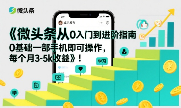 微头条从0入门到进阶指南，0基础一部手机即可操作，每个月3-5k收益-旺仔资源库