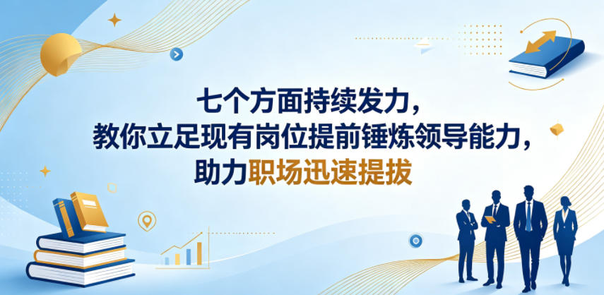 付费文章：七个方面持续发力，教你立足现有岗位提前锤炼领导能力，助力职场迅速提拔-旺仔资源库