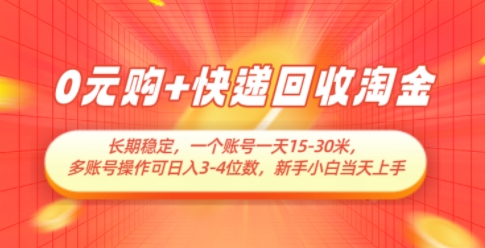 0元购+快递回收淘金，长期稳定，一个账号一天15-30米，多账号操作可日入3位数，新手小白当天上手-旺仔资源库