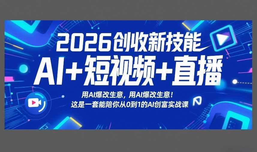 2026创收新技能AI+短视频+直播，用AI爆改生意，这是一套能陪你从0到1的AI创富实战课-旺仔资源库
