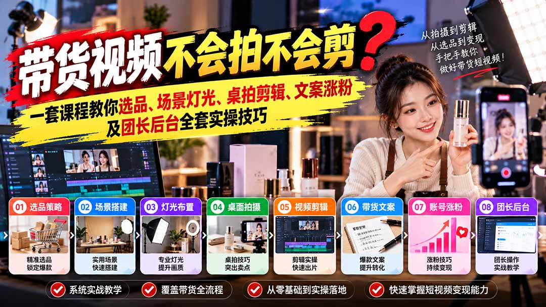 带货视频不会拍不会剪？一套课程教你选品、场景灯光、桌拍剪辑、文案涨粉及团长后台全套实操技巧  复制标题-旺仔资源库