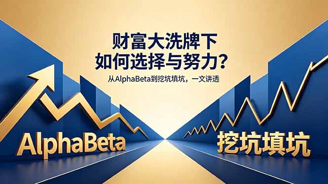 付费文章：财富大洗牌下如何选择与努力？从AlphaBeta到挖坑填坑，一文讲透-旺仔资源库