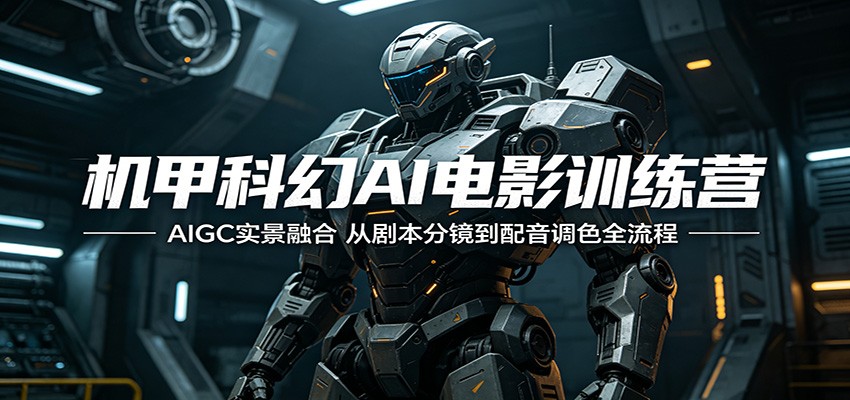 机甲科幻AI电影训练营：AIGC实景融合，从剧本分镜到配音调色全流程-旺仔资源库