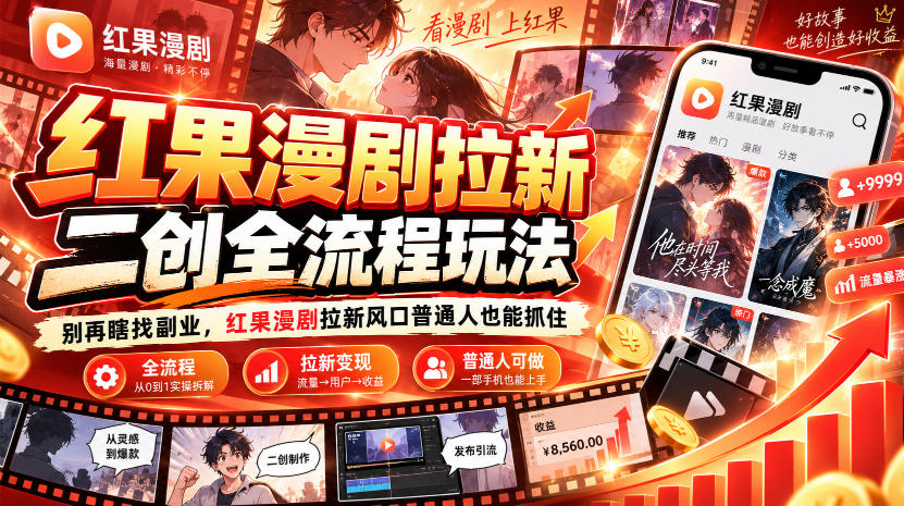 红果漫剧拉新之二创全流程玩法，别再瞎找副业，红果漫剧拉新风口普通人也能抓住-旺仔资源库
