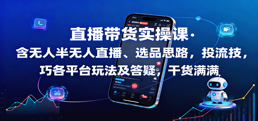 直播带货实操课：含无人半无人直播、选品思路，投流技巧，各平台玩法及答疑，干货满满-旺仔资源库