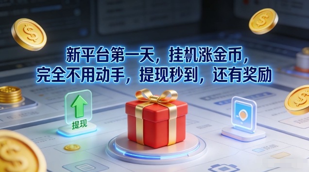 新平台第一天，挂G涨金币，完全不用动手，提现秒到，还有奖励【揭秘】-旺仔资源库