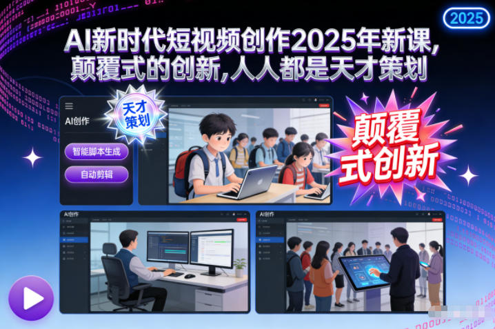 AI新时代短视频创作2025年新课，​颠覆式的创新，人人都是天才策划-旺仔资源库