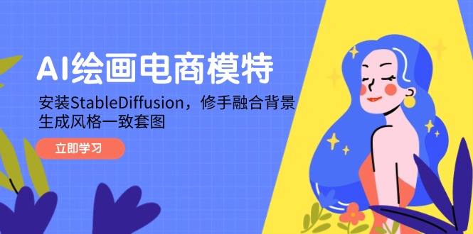 AI绘画电商模特，安装StableDiffusion，修手融合背景，生成风格一致套图-旺仔资源库