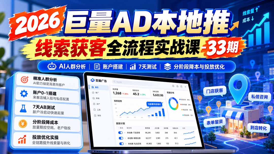 2026巨量AD本地推线索获客全流程实战课-33期更新1027:AI人群分析、账户搭建、7天测试、分阶段降本与投放优化-旺仔资源库