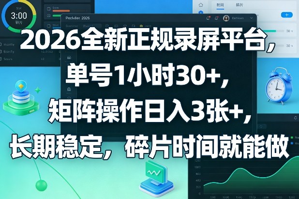 2026全新正规录屏平台，单号1小时30+，矩阵操作日入3张+，长期稳定，碎片时间就能做【揭秘】-旺仔资源库