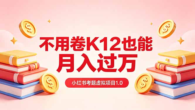 黄岛主小红书考题虚拟项目1.0：不用卷K12也能月入过万(价值2988的课程-旺仔资源库