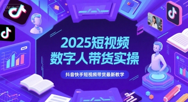 2025短视频数字人带货实操，抖音快手短视频带货最新教学-旺仔资源库