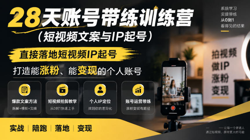 28天账号带练训练营(短视频文案与IP起号)，直接落地短视频IP起号，打造能涨粉、能变现的个人账号-旺仔资源库