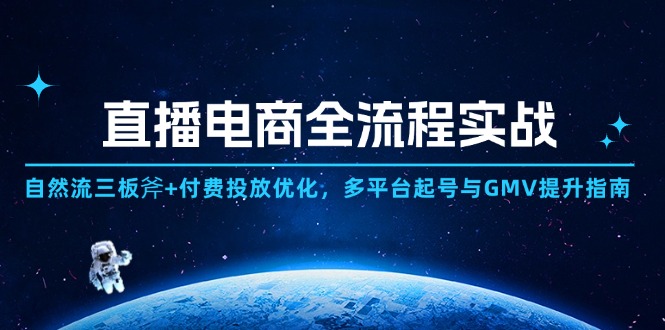 直播电商全流程实战：自然流三板斧+付费投放优化,多平台起号与GMV提升指南-旺仔资源库