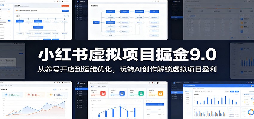 小红书虚拟项目掘金9.0 :从养号开店到运维优化,玩转AI创作解锁虚拟项目盈利-旺仔资源库