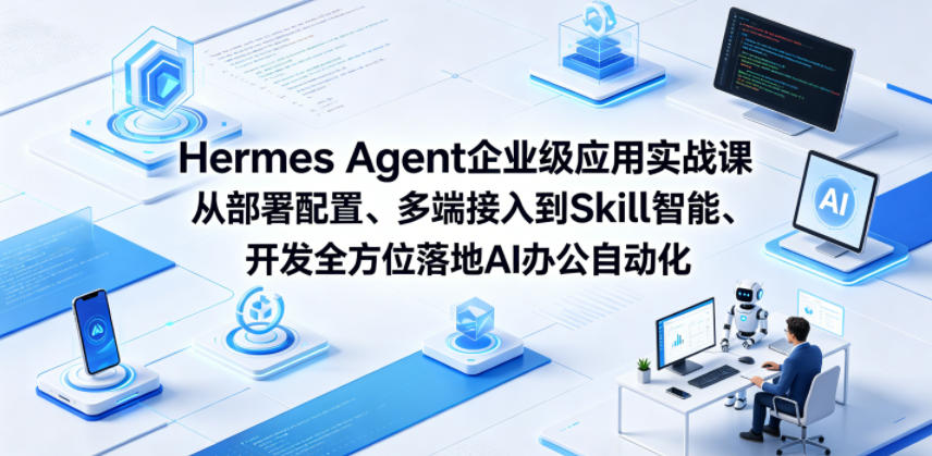 Hermes Agent企业级应用实战课从部署配置、多端接入到Skill智能开发全方位落地AI办公自动化-旺仔资源库