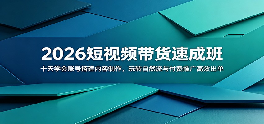 2026短视频带货速成班:十天学会账号搭建内容制作,玩转自然流与付费推广高效出单-旺仔资源库