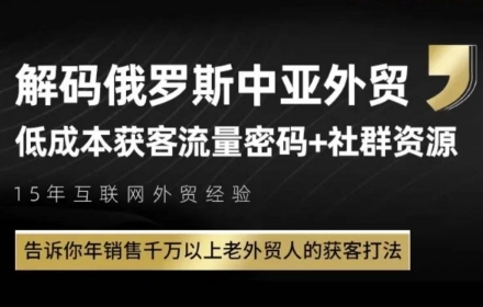 俄罗斯中亚外贸低成本获客流，告诉你年销售千万以上老外贸人的获客打法-旺仔资源库