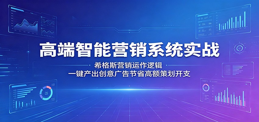 高端智能营销系统实战：希格斯营销运作逻辑，一键产出创意广告节省高额策划开支-旺仔资源库