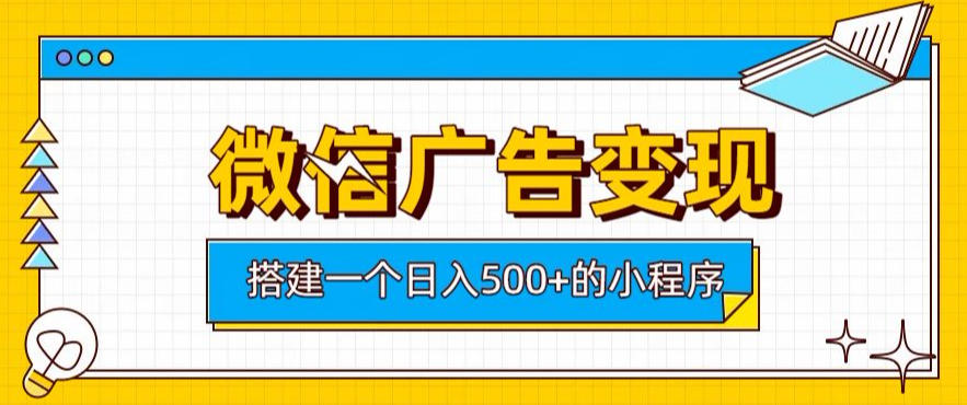 微信广告变现，轻松日入500+，搭建实用小程序，客户长期稳定使用，躺賺广告收益【揭秘】-旺仔资源库