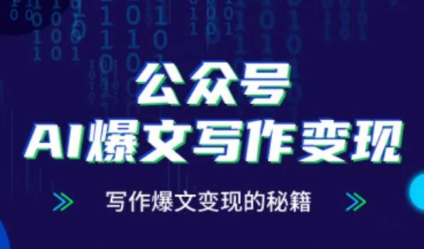 公众号AI爆文写作变现秘籍，零基础、指令、变现、涨粉必学的AI爆文写作课-旺仔资源库