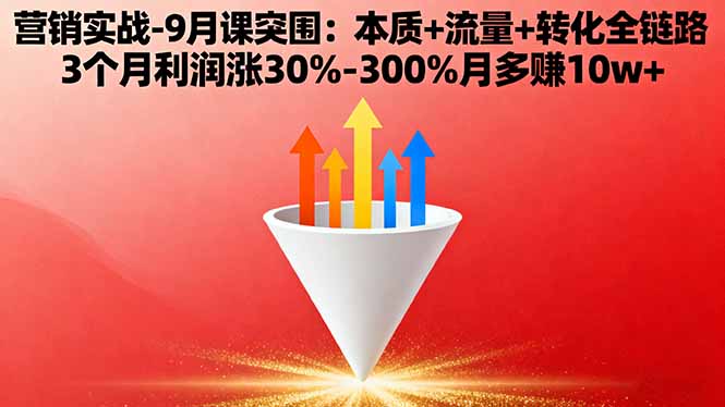 营销实战-9月突围课:本质+流量+转化全链路 3个月利润涨30%-300%月多赚10w+-旺仔资源库