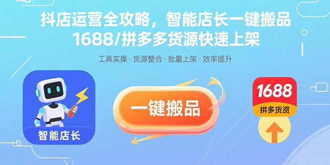 抖店运营全攻略，智能店长一键搬品，1688/拼多多货源快速上架-旺仔资源库