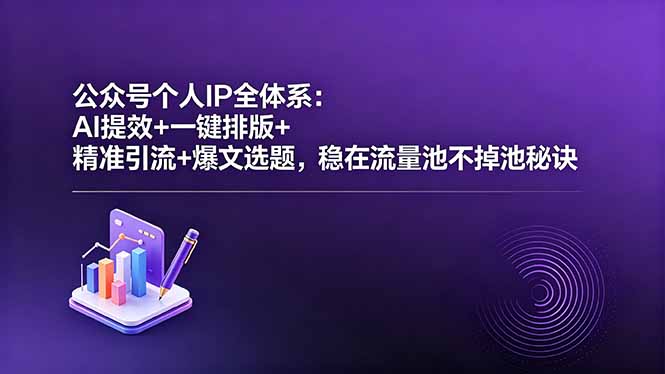公众号个人IP全体系:AI提效+一键排版+精准引流+爆文选题,稳在流量池不掉池秘诀-旺仔资源库