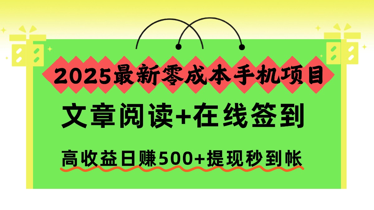 2025最新零成本手机项目,文章阅读+在线签到,高收益日赚500+提现秒到帐-旺仔资源库