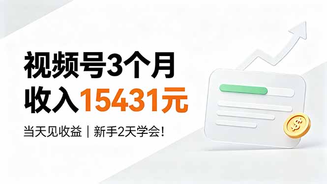 视频号3个月收入15431元，当天见收益，新手2天学会！-旺仔资源库