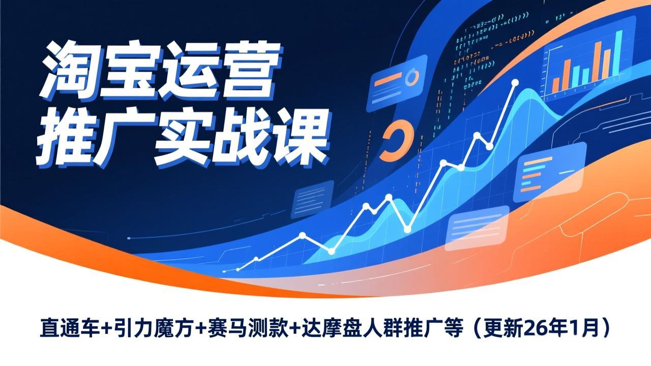 淘宝运营推广实战课，直通车+引力魔方+赛马测款+达摩盘人群推广等(更新26年1月-旺仔资源库