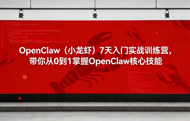 OpenClaw(小龙虾)7天入门实战训练营，带你从0到1掌握OpenClaw核心技能-旺仔资源库