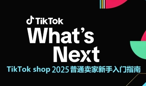 TikTok shop 2025普通卖家新手入门指南，助新手快速掌握从0到1的跨境电商运营逻辑-旺仔资源库