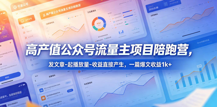 高产值公众号流量主项目陪跑营，发文章-起播放量-收益直接产生，一篇爆文收益1k+-旺仔资源库