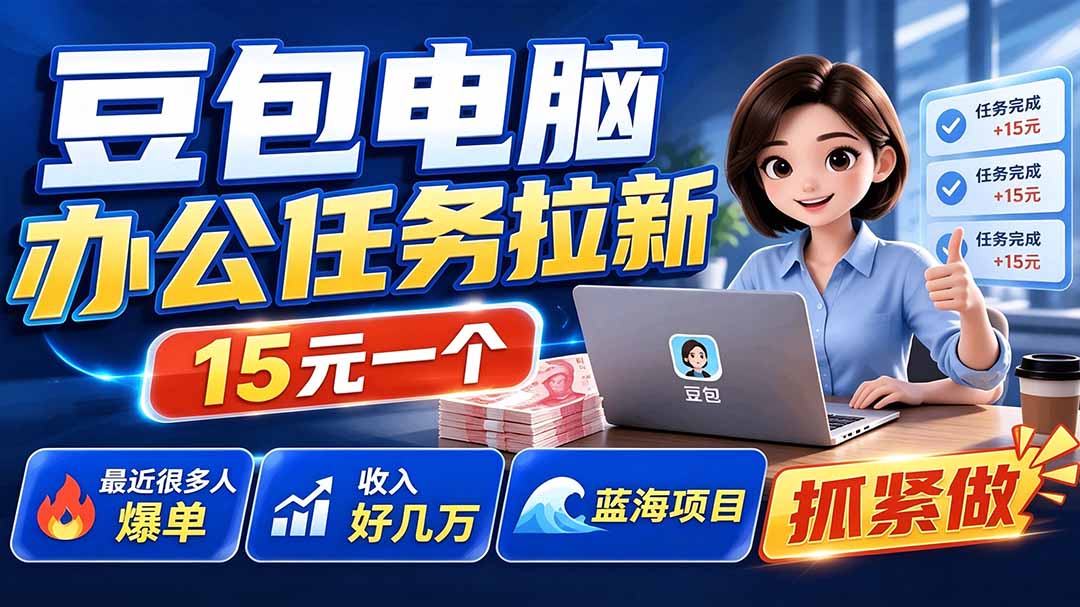 豆包电脑办公任务拉新项目-更新,单价15元,最近很多人爆单,收入好几万,转化率超高,达人闭眼冲-旺仔资源库