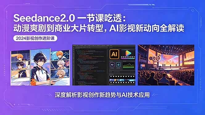 Seedance2.0一节课吃透：动漫爽剧到商业大片转型，AI影视新动向全解读-旺仔资源库