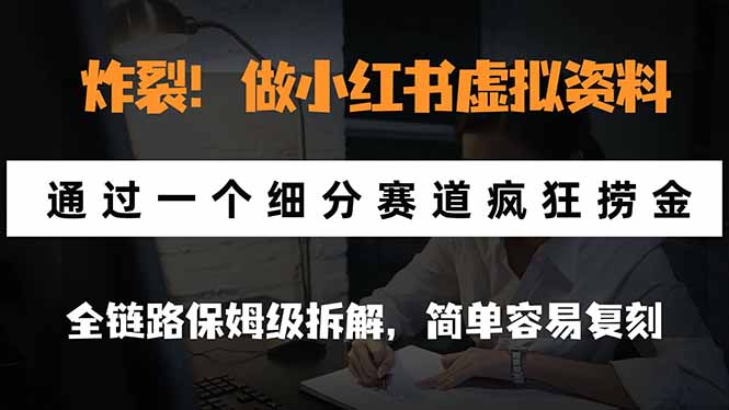 炸裂！做小红书虚拟资料，通过一个细分赛道疯狂捞金，全链路保姆级拆解，简单容易复刻-旺仔资源库