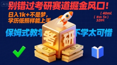 别错过考研赛道掘金风口！日入 1k + 不是梦，学历低照样能上手，保姆式教学包会，不学太可惜【揭秘】-旺仔资源库