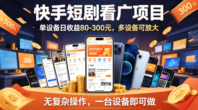 快手短剧看广告项目，没有复杂操作，一台设备每天能有80到300收益，设备多可放大-旺仔资源库