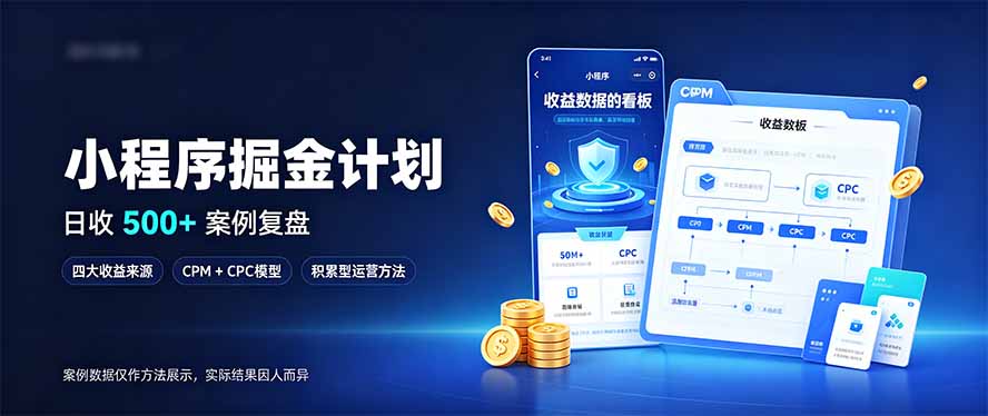 小程序掘金计划,日收500+,四大收益来源,玩转CPM+CPC收益,积累型副业-旺仔资源库