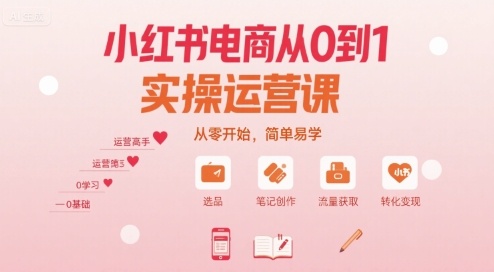 小红书电商从0到1实操运营课，从零开始，简单易学-旺仔资源库