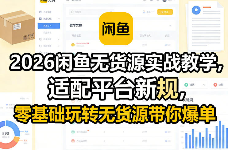 2026闲鱼无货源实战教学,适配平台新规,零基础玩转无货源带你爆单-旺仔资源库