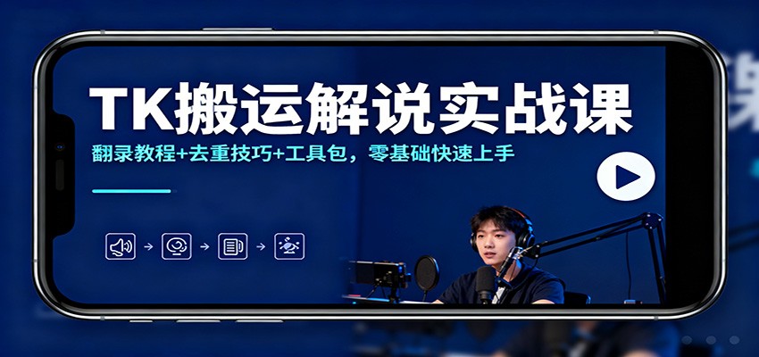 TK搬运解说实战课:翻录教程+去重技巧+工具包,零基础快速上手-旺仔资源库